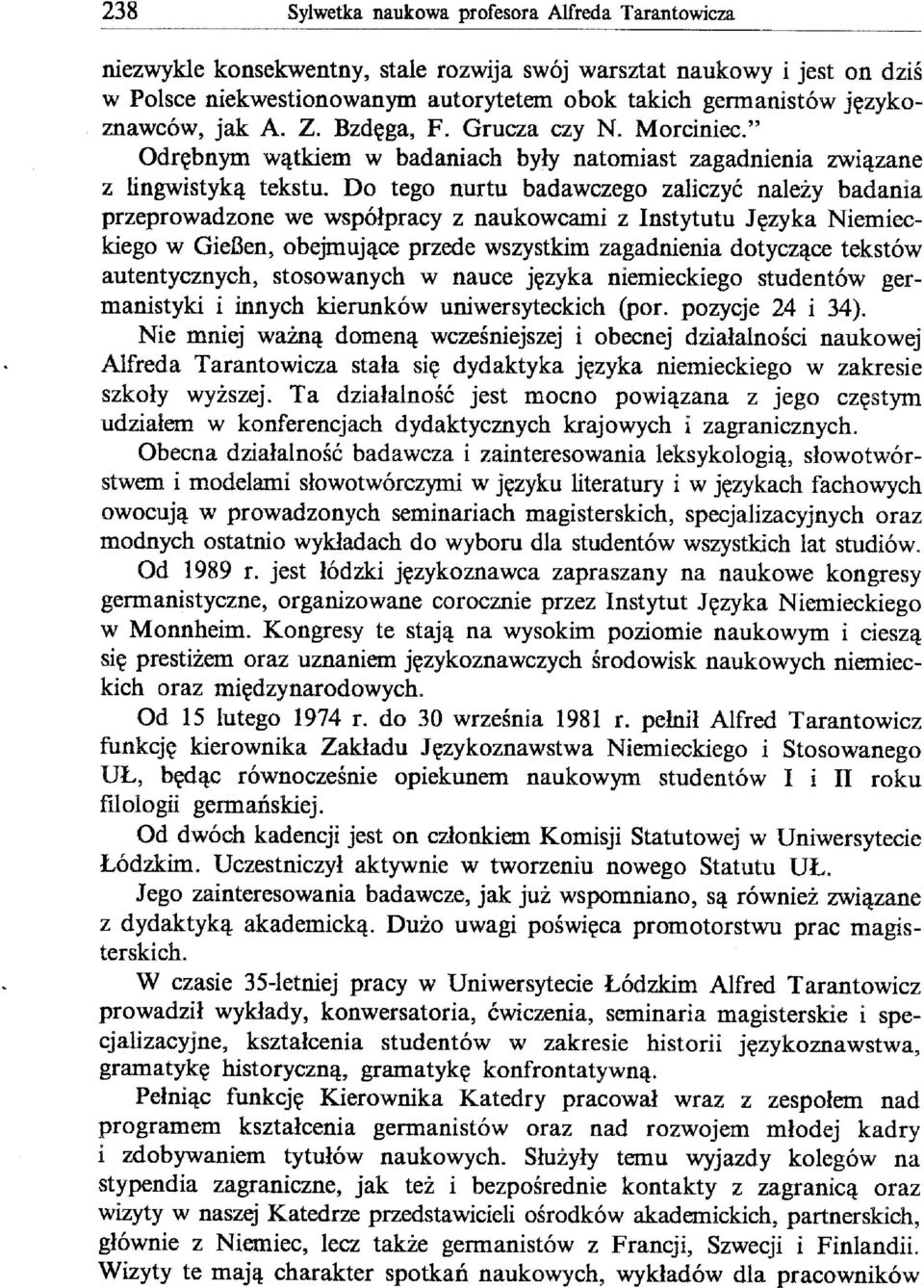 Do tego nurtu badawczego zaliczyć należy badania przeprowadzone we współpracy z naukowcami z Instytutu Języka Niemieckiego w Gie13en, obejmujące przede wszystkim zagadnienia dotyczące tekstów