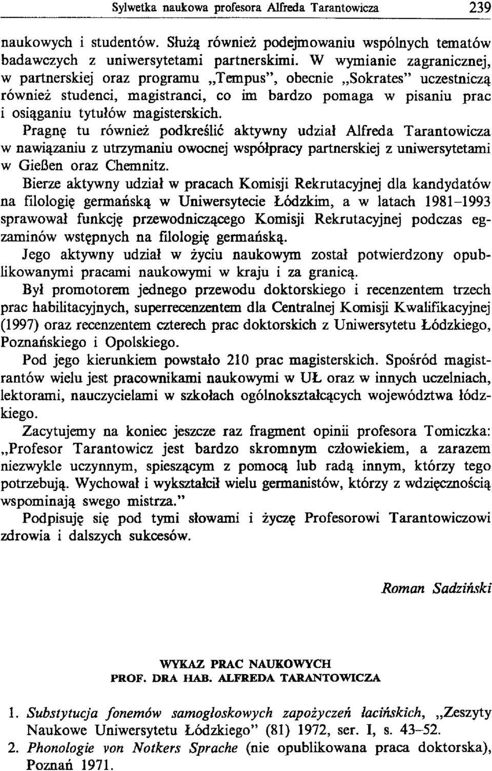 Pragnę tu również podkreślić aktywny udział Alfreda Tarantowicza w nawiązaniu z utrzymaniu owocnej współpracy partnerskiej z uniwersytetami w GieBen oraz Chemnitz.