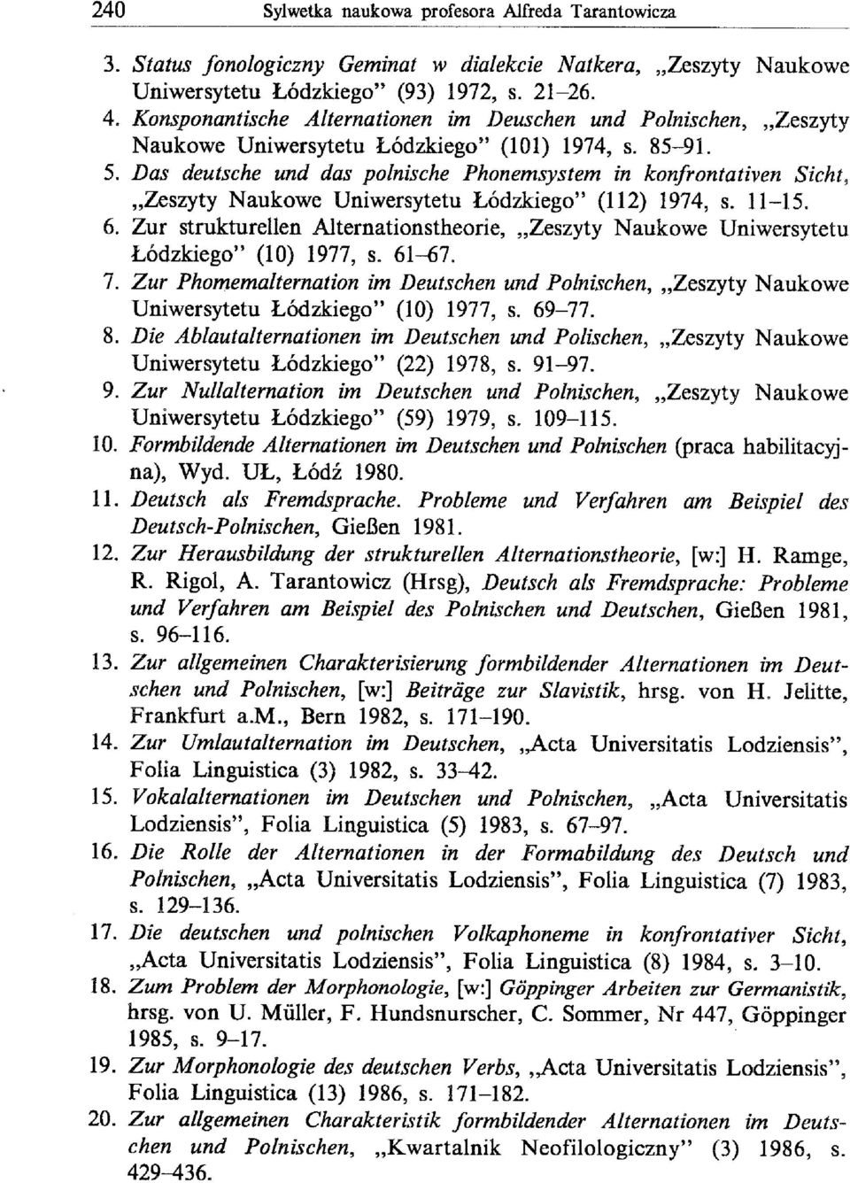 Das deutsche und das polnische Phonemsystem in konfrontativen Sicht, "Zeszyty Naukowe Uniwersytetu Łódzkiego" (112) 1974, s. 11-15. 6.