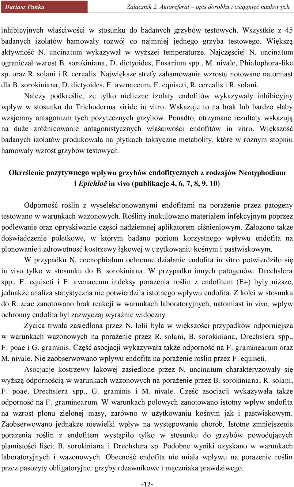 Największe strefy zahamowania wzrostu notowano natomiast dla B. sorokiniana, D. dictyoides, F. avenaceum, F. equiseti, R. cerealis i R. solani.