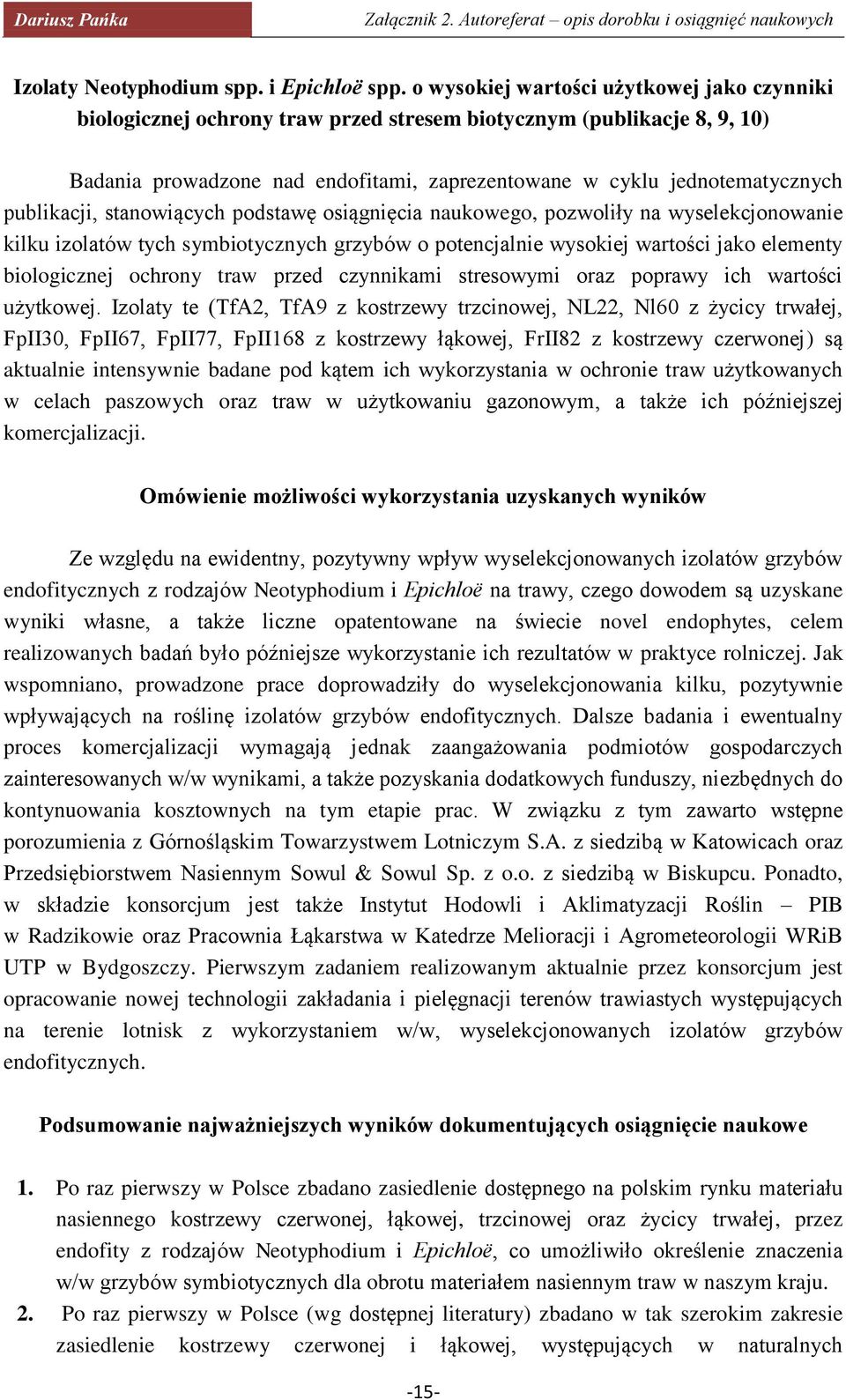 publikacji, stanowiących podstawę osiągnięcia naukowego, pozwoliły na wyselekcjonowanie kilku izolatów tych symbiotycznych grzybów o potencjalnie wysokiej wartości jako elementy biologicznej ochrony