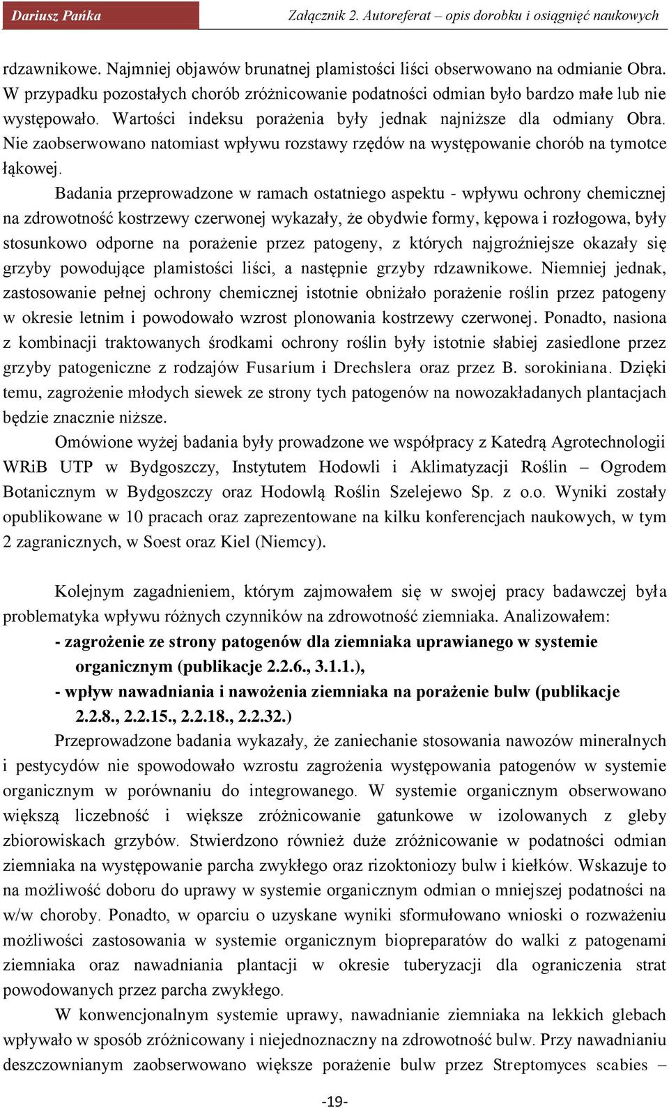 Badania przeprowadzone w ramach ostatniego aspektu - wpływu ochrony chemicznej na zdrowotność kostrzewy czerwonej wykazały, że obydwie formy, kępowa i rozłogowa, były stosunkowo odporne na porażenie