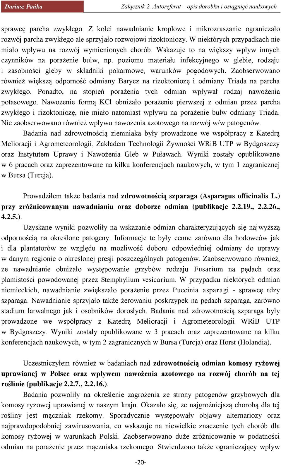 poziomu materiału infekcyjnego w glebie, rodzaju i zasobności gleby w składniki pokarmowe, warunków pogodowych.