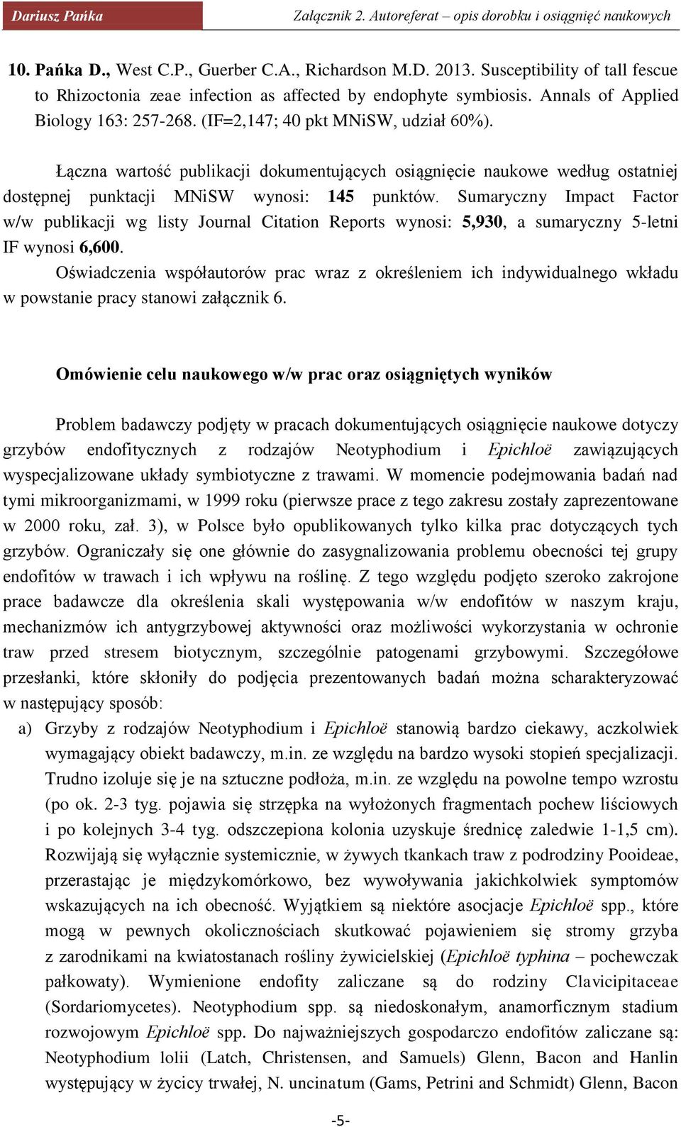 Sumaryczny Impact Factor w/w publikacji wg listy Journal Citation Reports wynosi: 5,930, a sumaryczny 5-letni IF wynosi 6,600.