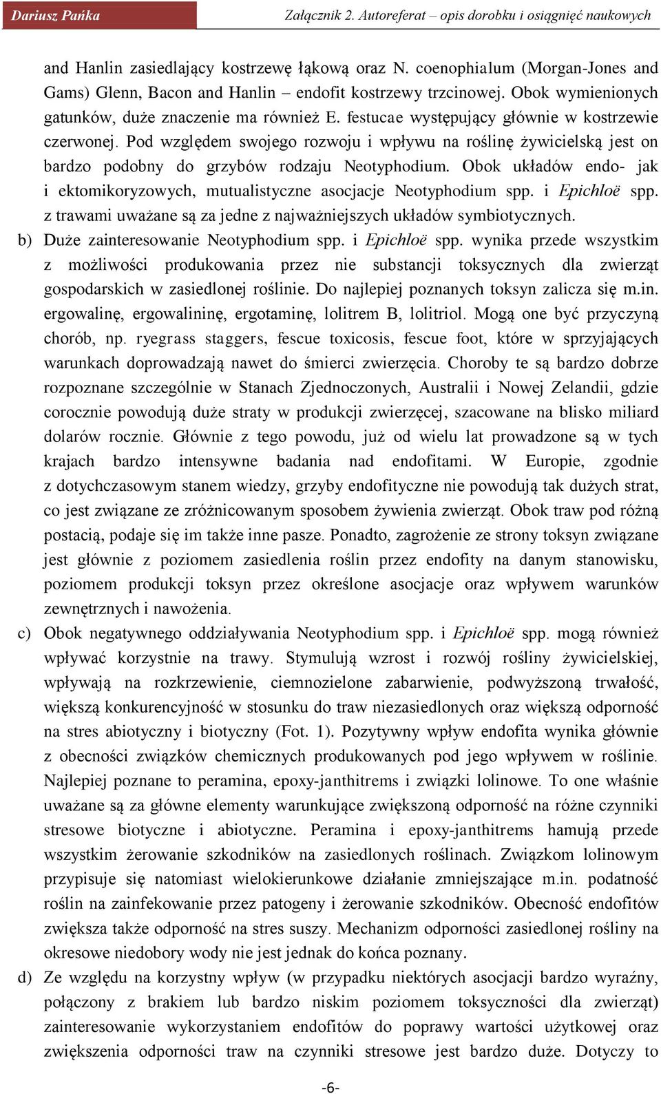 Obok układów endo- jak i ektomikoryzowych, mutualistyczne asocjacje Neotyphodium spp. i Epichloë spp. z trawami uważane są za jedne z najważniejszych układów symbiotycznych.