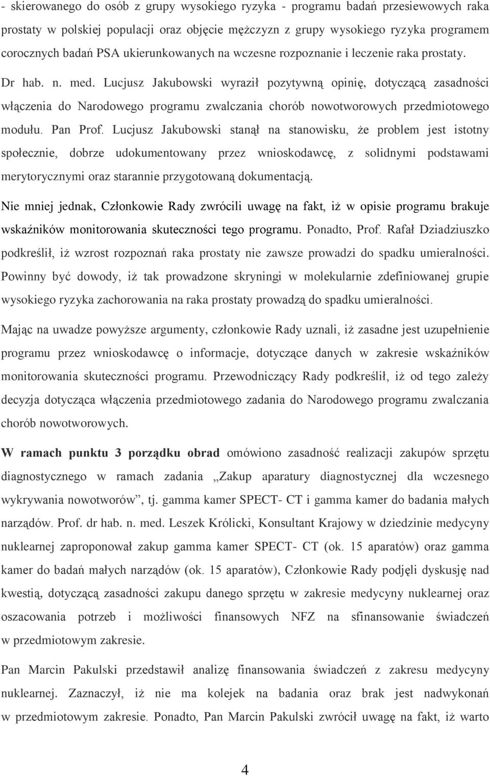 Lucjusz Jakubowski wyraził pozytywną opinię, dotyczącą zasadności włączenia do Narodowego programu zwalczania chorób nowotworowych przedmiotowego modułu. Pan Prof.