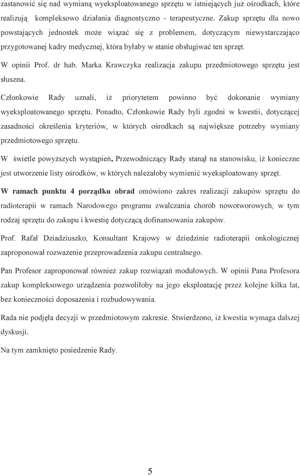 dr hab. Marka Krawczyka realizacja zakupu przedmiotowego sprzętu jest słuszna. Członkowie Rady uznali, iż priorytetem powinno być dokonanie wymiany wyeksploatowanego sprzętu.