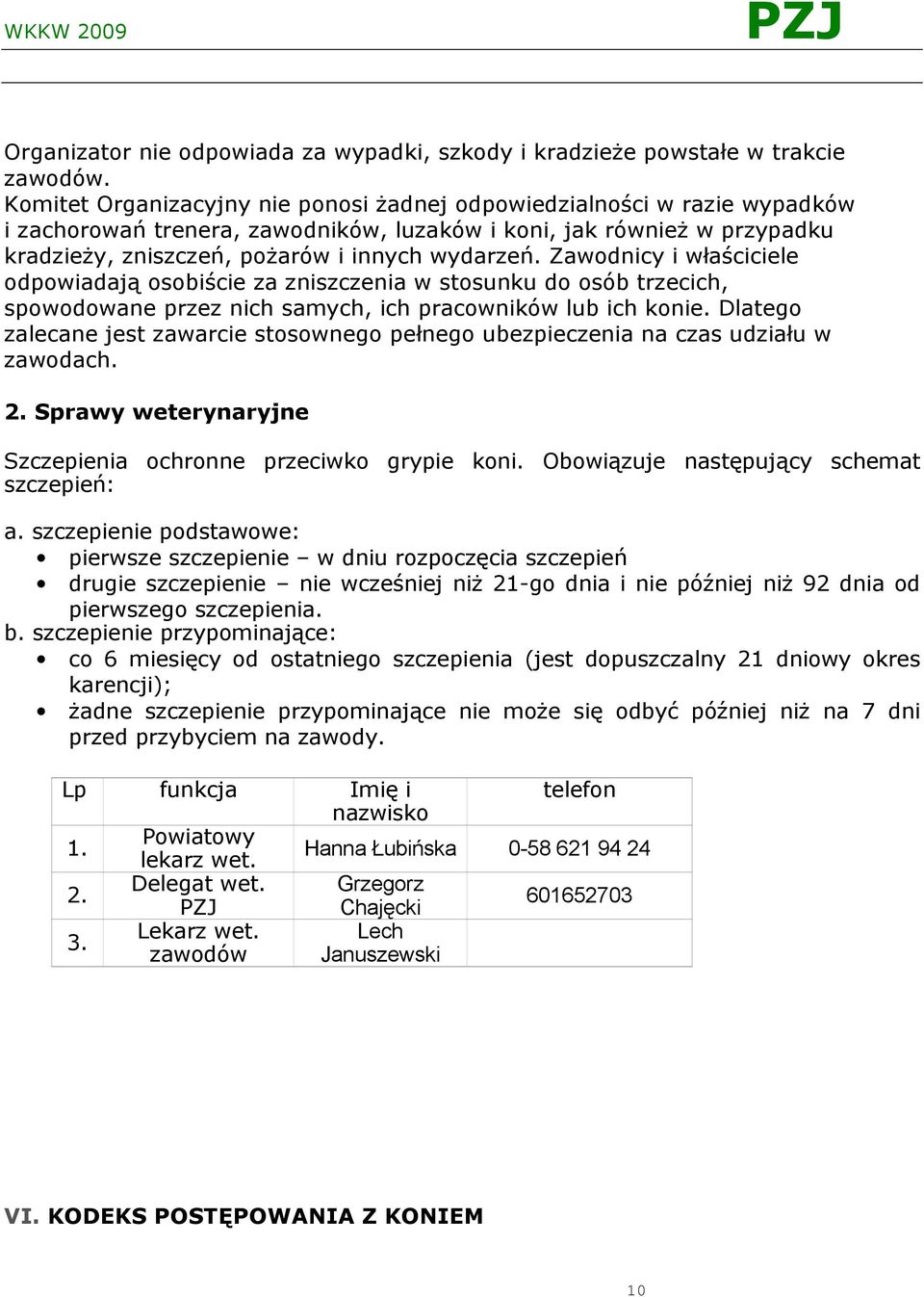 Zawodnicy i właściciele odpowiadają osobiście za zniszczenia w stosunku do osób trzecich, spowodowane przez nich samych, ich pracowników lub ich konie.