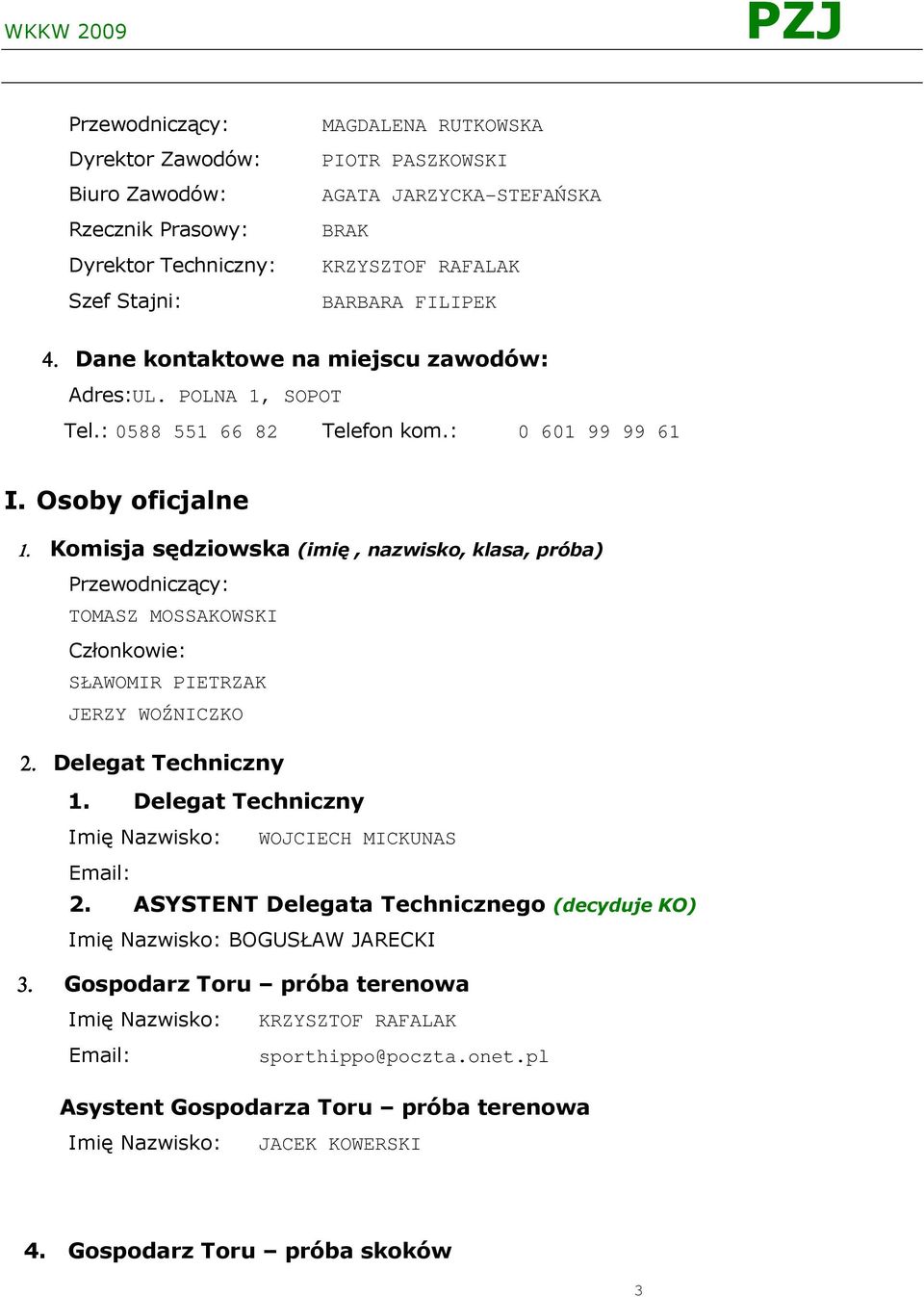 Komisja sędziowska (imię, nazwisko, klasa, próba) Przewodniczący: TOMASZ MOSSAKOWSKI Członkowie: SŁAWOMIR PIETRZAK JERZY WOŹNICZKO 2. Delegat Techniczny 1.