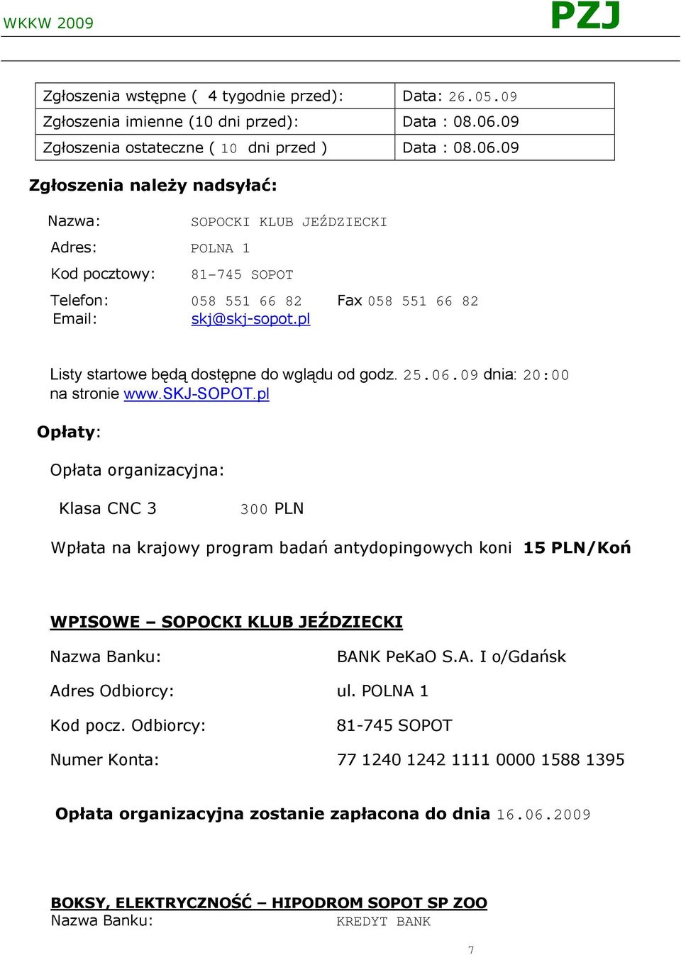 09 Zgłoszenia naleŝy nadsyłać: Nazwa: Adres: POLNA 1 Kod pocztowy: SOPOCKI KLUB JEŹDZIECKI 81-745 SOPOT Telefon: 058 551 66 82 Fax 058 551 66 82 Email: skj@skj-sopot.