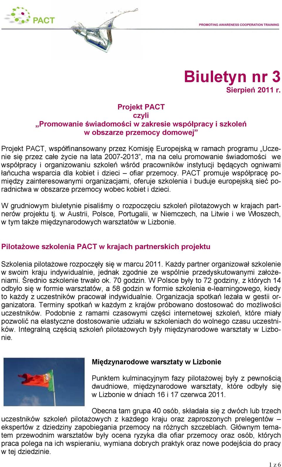 życie na lata 2007-2013, ma na celu promowanie świadomości we współpracy i organizowaniu szkoleń wśród pracowników instytucji będących ogniwami łańcucha wsparcia dla kobiet i dzieci ofiar przemocy.