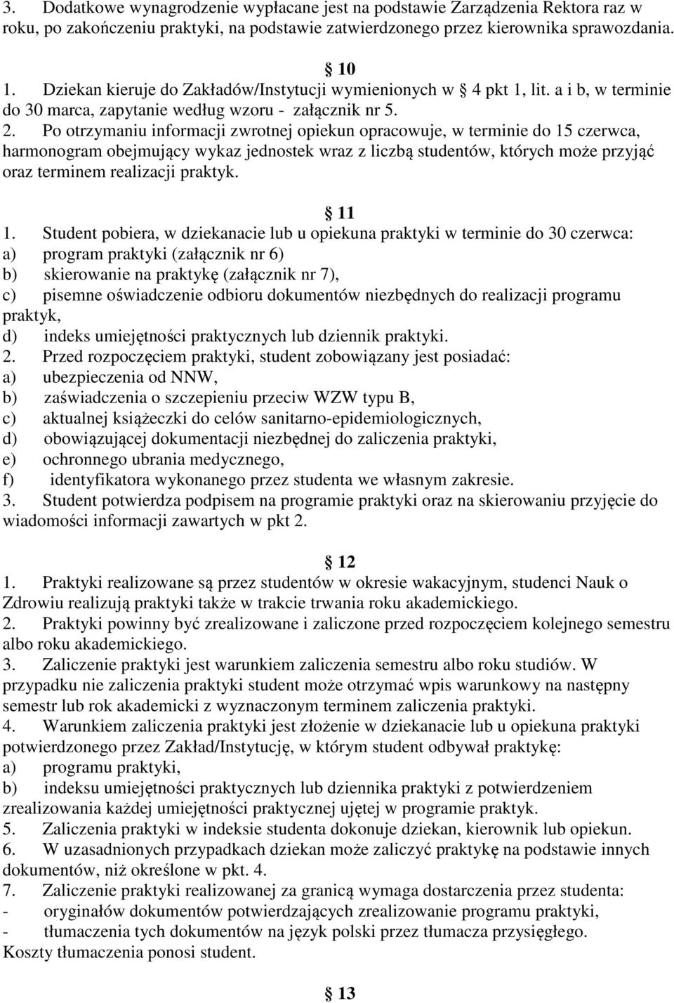 Po otrzymaniu informacji zwrotnej opiekun opracowuje, w terminie do 15 czerwca, harmonogram obejmujący wykaz jednostek wraz z liczbą studentów, których może przyjąć oraz terminem realizacji praktyk.