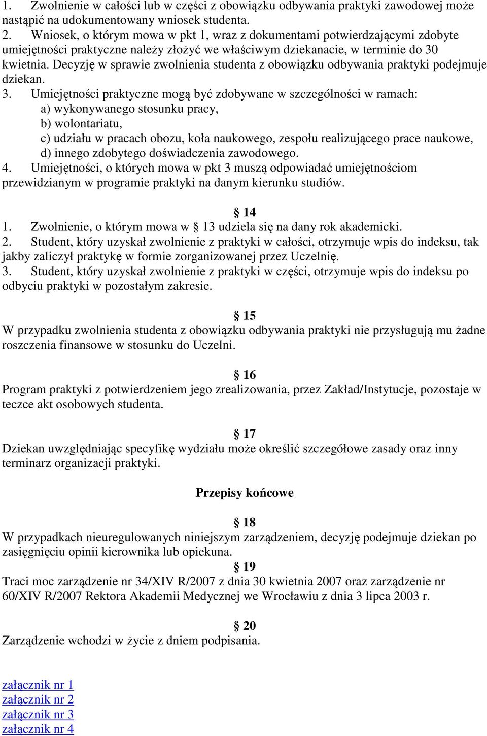 Decyzję w sprawie zwolnienia studenta z obowiązku odbywania praktyki podejmuje dziekan. 3.