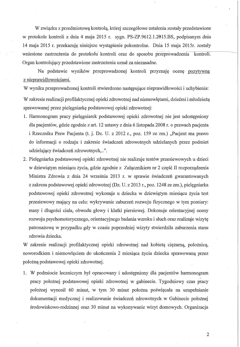 Organ kontrolujący przedstawione zastrzeżenia uznał za niezasadne. Na podstawie wyników przeprowadzonej kontroli przyznaję ocenę pozytywna z nieprawidłowościami.