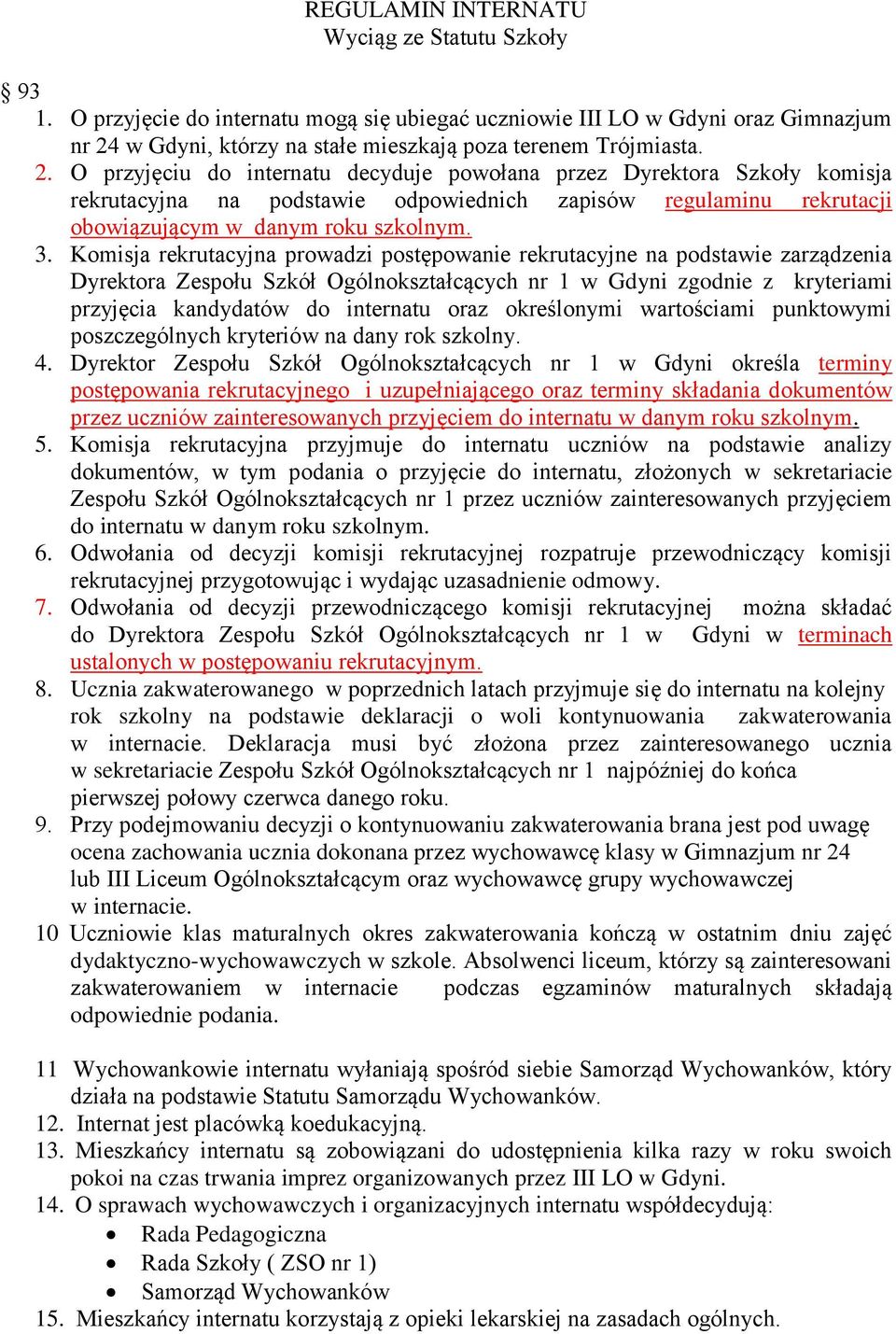 Komisja rekrutacyjna prowadzi postępowanie rekrutacyjne na podstawie zarządzenia Dyrektora Zespołu Szkół Ogólnokształcących nr 1 w Gdyni zgodnie z kryteriami przyjęcia kandydatów do internatu oraz