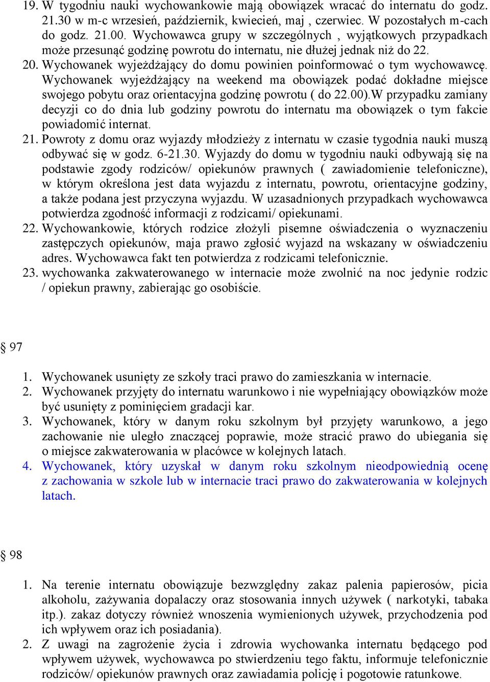 Wychowanek wyjeżdżający do domu powinien poinformować o tym wychowawcę. Wychowanek wyjeżdżający na weekend ma obowiązek podać dokładne miejsce swojego pobytu oraz orientacyjna godzinę powrotu ( do 22.