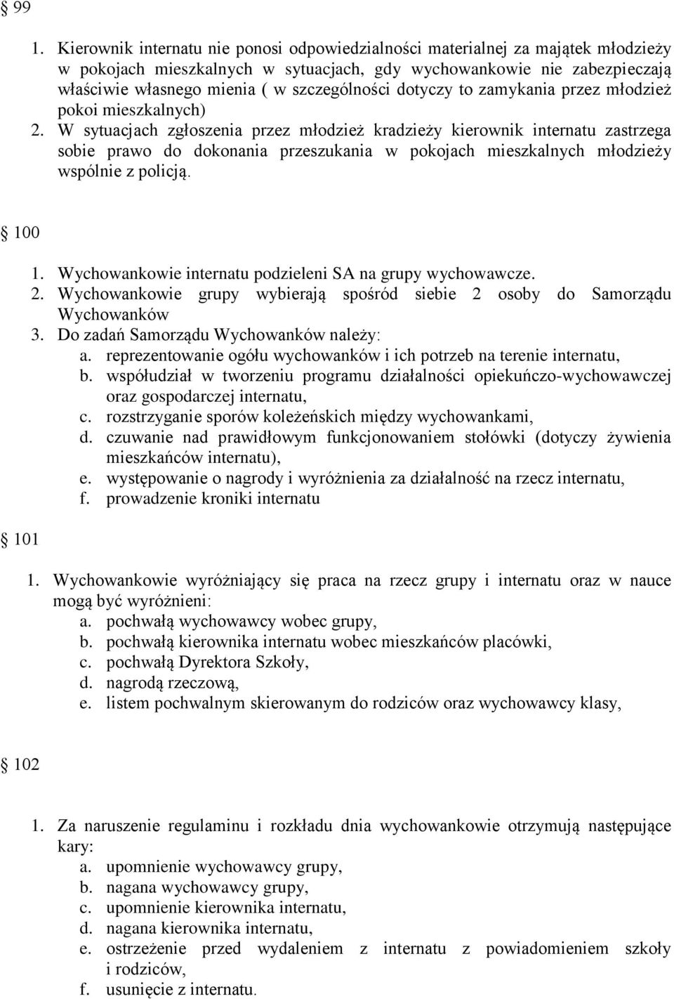 W sytuacjach zgłoszenia przez młodzież kradzieży kierownik internatu zastrzega sobie prawo do dokonania przeszukania w pokojach mieszkalnych młodzieży wspólnie z policją. 100 101 1.