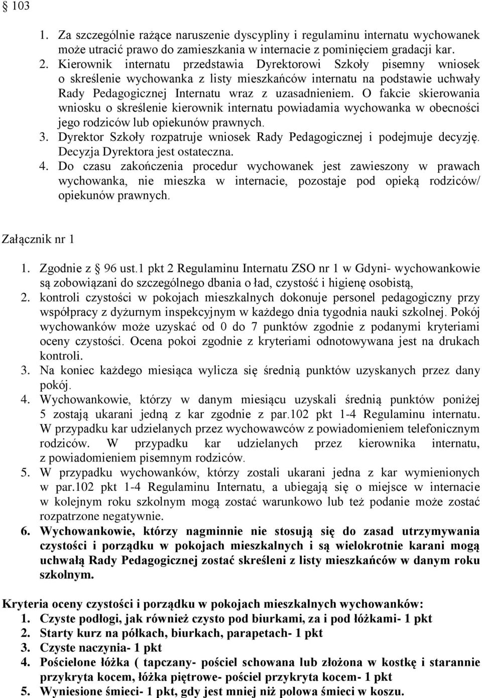 O fakcie skierowania wniosku o skreślenie kierownik internatu powiadamia wychowanka w obecności jego rodziców lub opiekunów prawnych. 3.