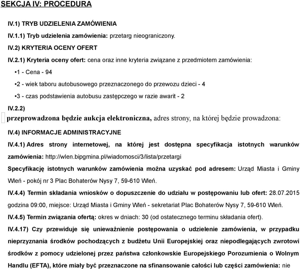 1) Kryteria oceny ofert: cena oraz inne kryteria związane z przedmiotem zamówienia: 1 - Cena - 94 2 - wiek taboru autobusowego przeznaczonego do przewozu dzieci - 4 3 - czas podstawienia autobusu