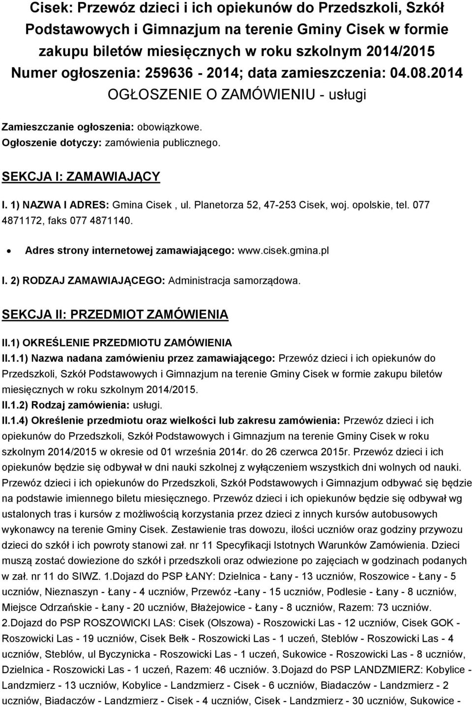 1) NAZWA I ADRES: Gmina Cisek, ul. Planetorza 52, 47-253 Cisek, woj. opolskie, tel. 077 4871172, faks 077 4871140. Adres strony internetowej zamawiającego: www.cisek.gmina.pl I.