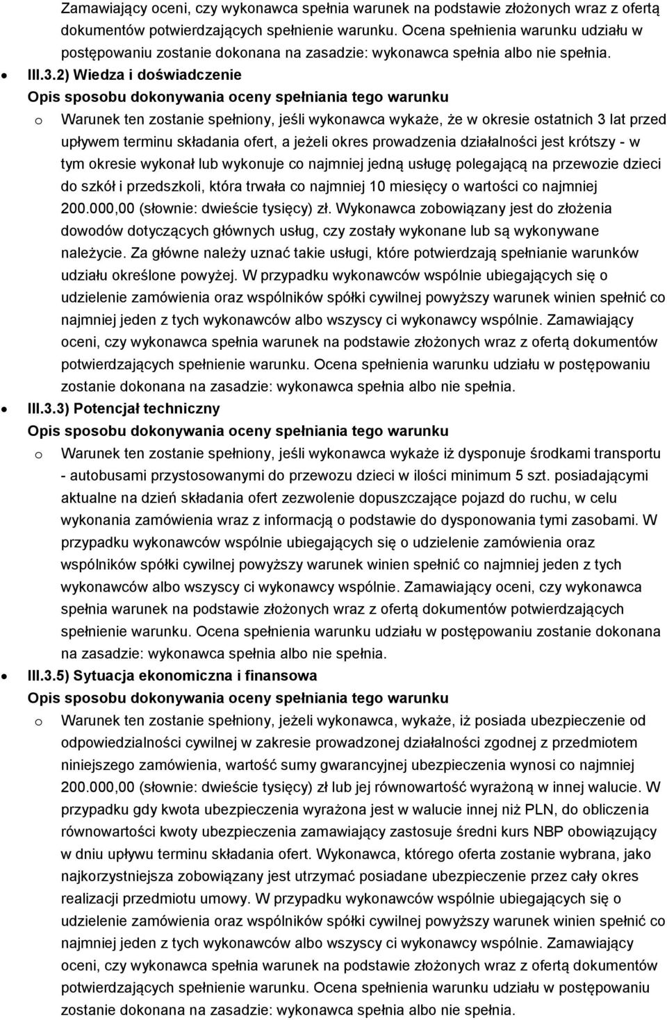 2) Wiedza i doświadczenie o Warunek ten zostanie spełniony, jeśli wykonawca wykaże, że w okresie ostatnich 3 lat przed upływem terminu składania ofert, a jeżeli okres prowadzenia działalności jest