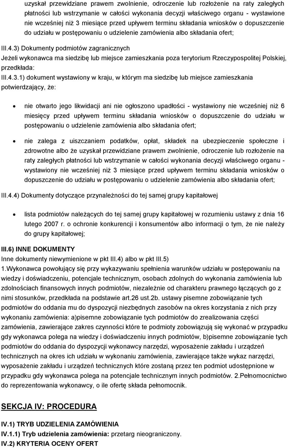 3) Dokumenty podmiotów zagranicznych Jeżeli wykonawca ma siedzibę lub miejsce zamieszkania poza terytorium Rzeczypospolitej Polskiej, przedkłada: III.4.3.1) dokument wystawiony w kraju, w którym ma