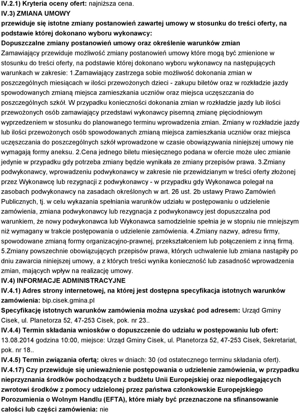 określenie warunków zmian Zamawiający przewiduje możliwość zmiany postanowień umowy które mogą być zmienione w stosunku do treści oferty, na podstawie której dokonano wyboru wykonawcy na