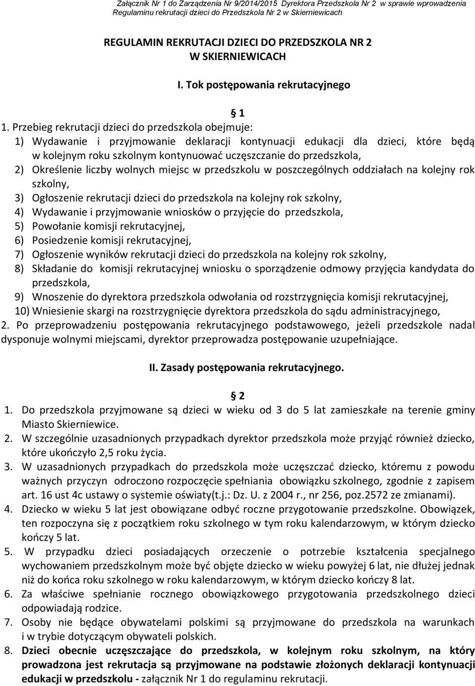 Przebieg rekrutacji dzieci do przedszkola obejmuje: 1) Wydawanie i przyjmowanie deklaracji kontynuacji edukacji dla dzieci, które będą w kolejnym roku szkolnym kontynuować uczęszczanie do