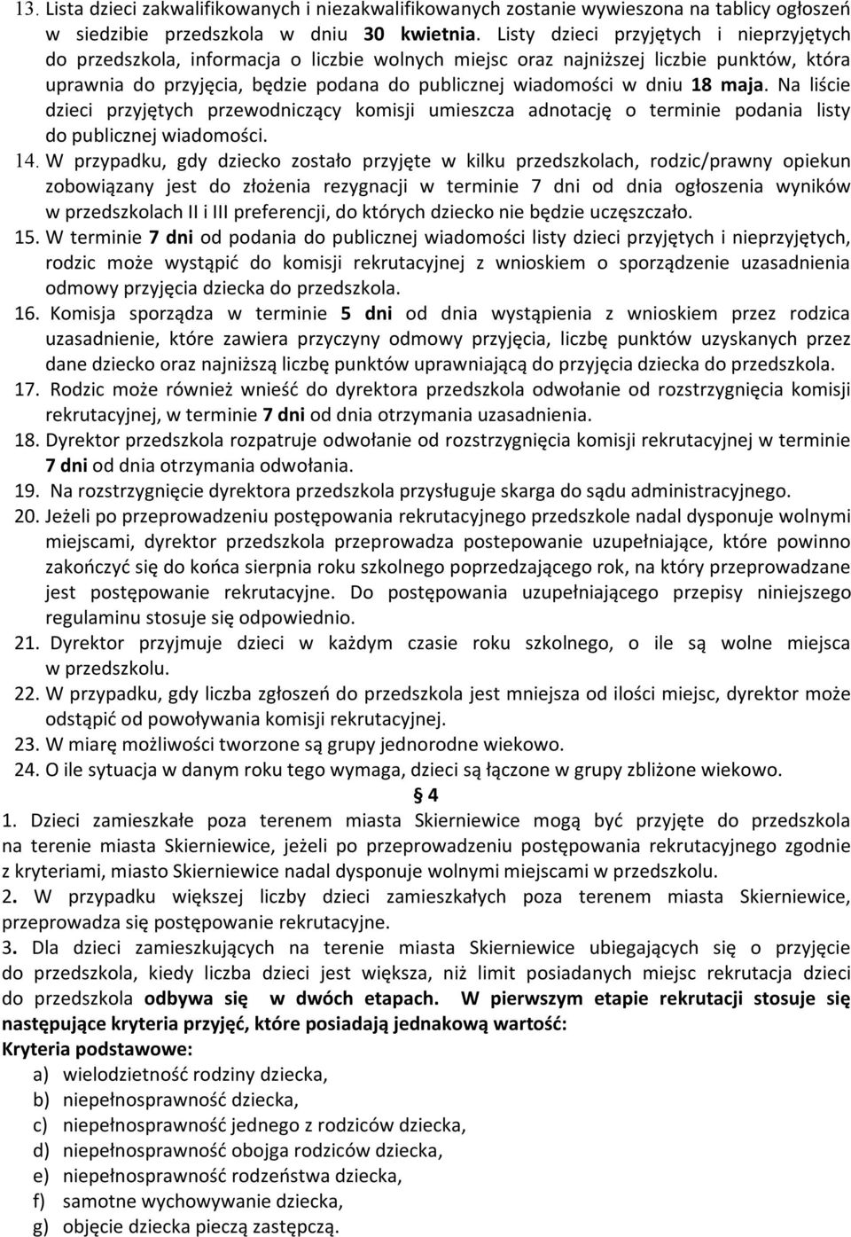 18 maja. Na liście dzieci przyjętych przewodniczący komisji umieszcza adnotację o terminie podania listy do publicznej wiadomości. 14.