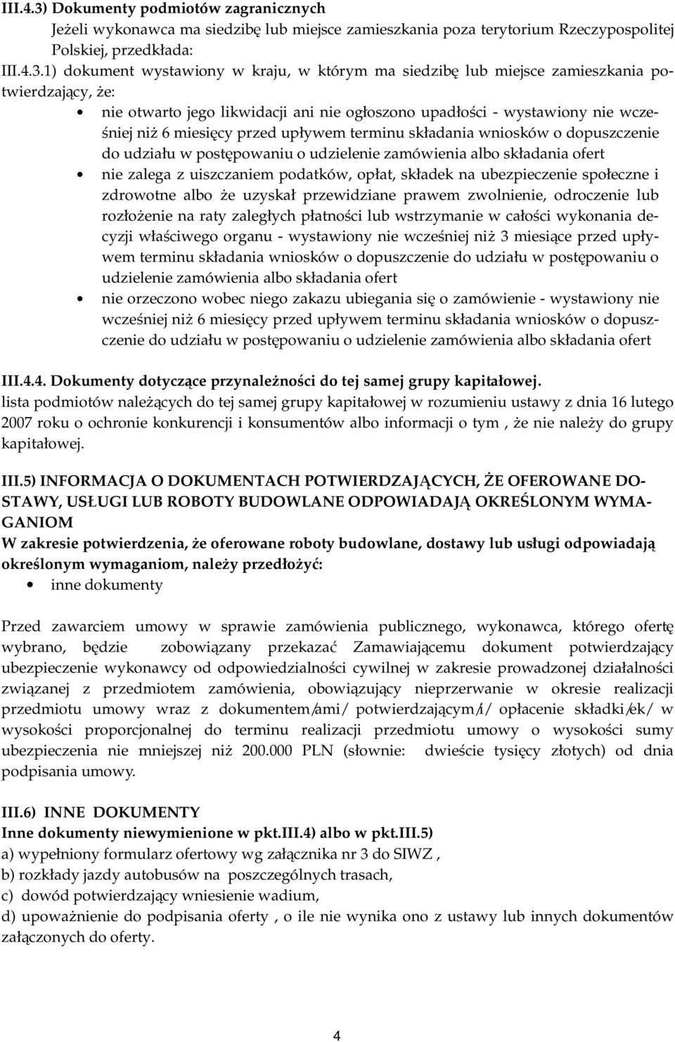 1) dokument wystawiony w kraju, w którym ma siedzibę lub miejsce zamieszkania potwierdzający, że: nie otwarto jego likwidacji ani nie ogłoszono upadłości - wystawiony nie wcześniej niż 6 miesięcy