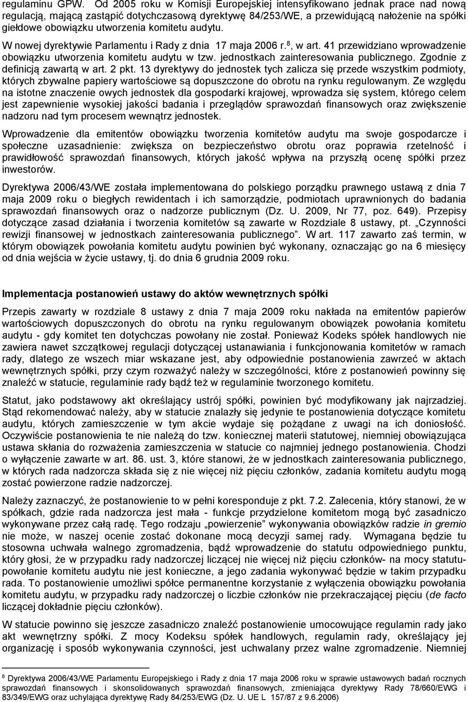 utworzenia komitetu audytu. W nowej dyrektywie Parlamentu i Rady z dnia 17 maja 2006 r. 8, w art. 41 przewidziano wprowadzenie obowiązku utworzenia komitetu audytu w tzw.