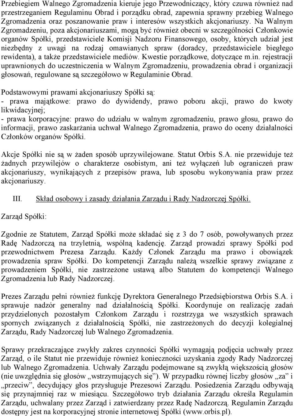 Na Walnym Zgromadzeniu, poza akcjonariuszami, mogą być również obecni w szczególności Członkowie organów Spółki, przedstawiciele Komisji Nadzoru Finansowego, osoby, których udział jest niezbędny z