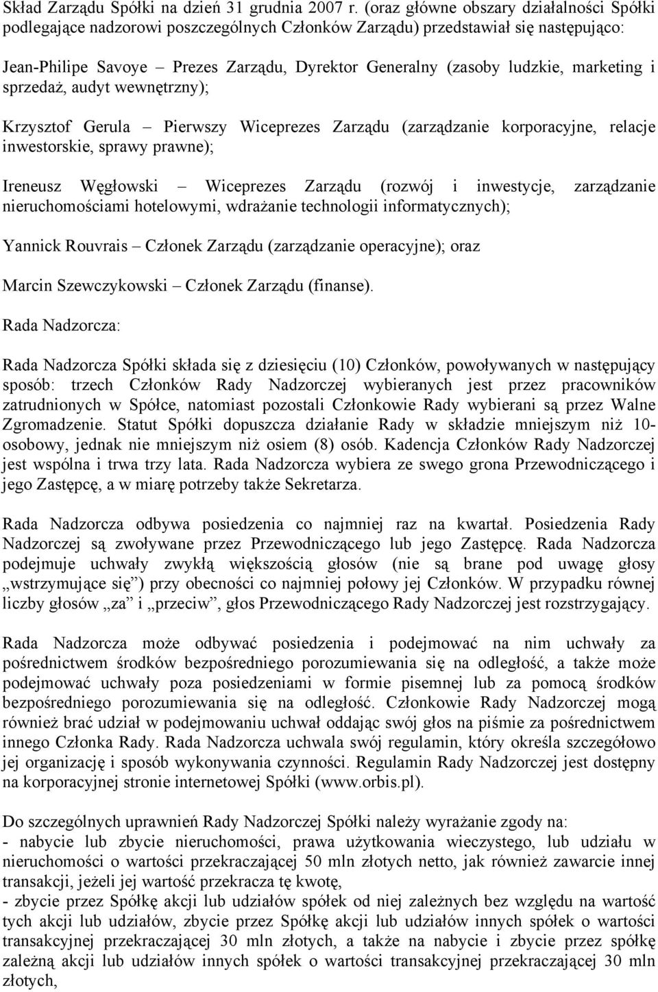 marketing i sprzedaż, audyt wewnętrzny); Krzysztof Gerula Pierwszy Wiceprezes Zarządu (zarządzanie korporacyjne, relacje inwestorskie, sprawy prawne); Ireneusz Węgłowski Wiceprezes Zarządu (rozwój i