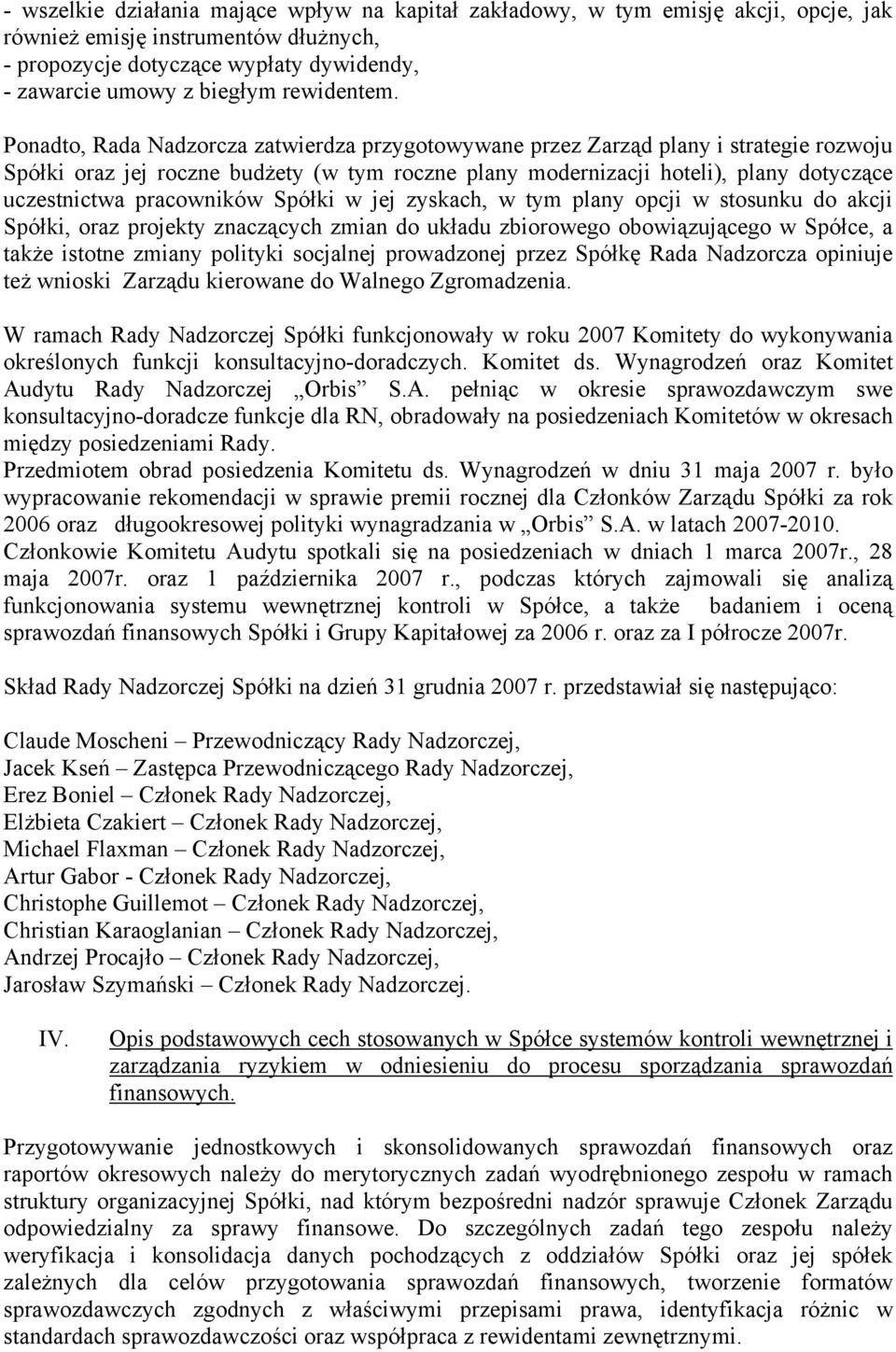 Ponadto, Rada Nadzorcza zatwierdza przygotowywane przez Zarząd plany i strategie rozwoju Spółki oraz jej roczne budżety (w tym roczne plany modernizacji hoteli), plany dotyczące uczestnictwa