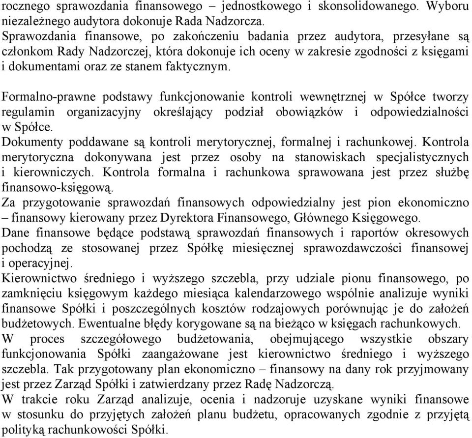 Formalno-prawne podstawy funkcjonowanie kontroli wewnętrznej w Spółce tworzy regulamin organizacyjny określający podział obowiązków i odpowiedzialności w Spółce.