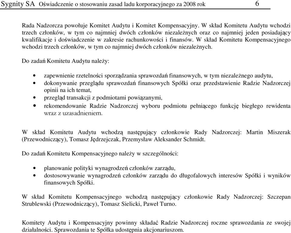 W skład Komitetu Kompensacyjnego wchodzi trzech członków, w tym co najmniej dwóch członków niezaleŝnych.