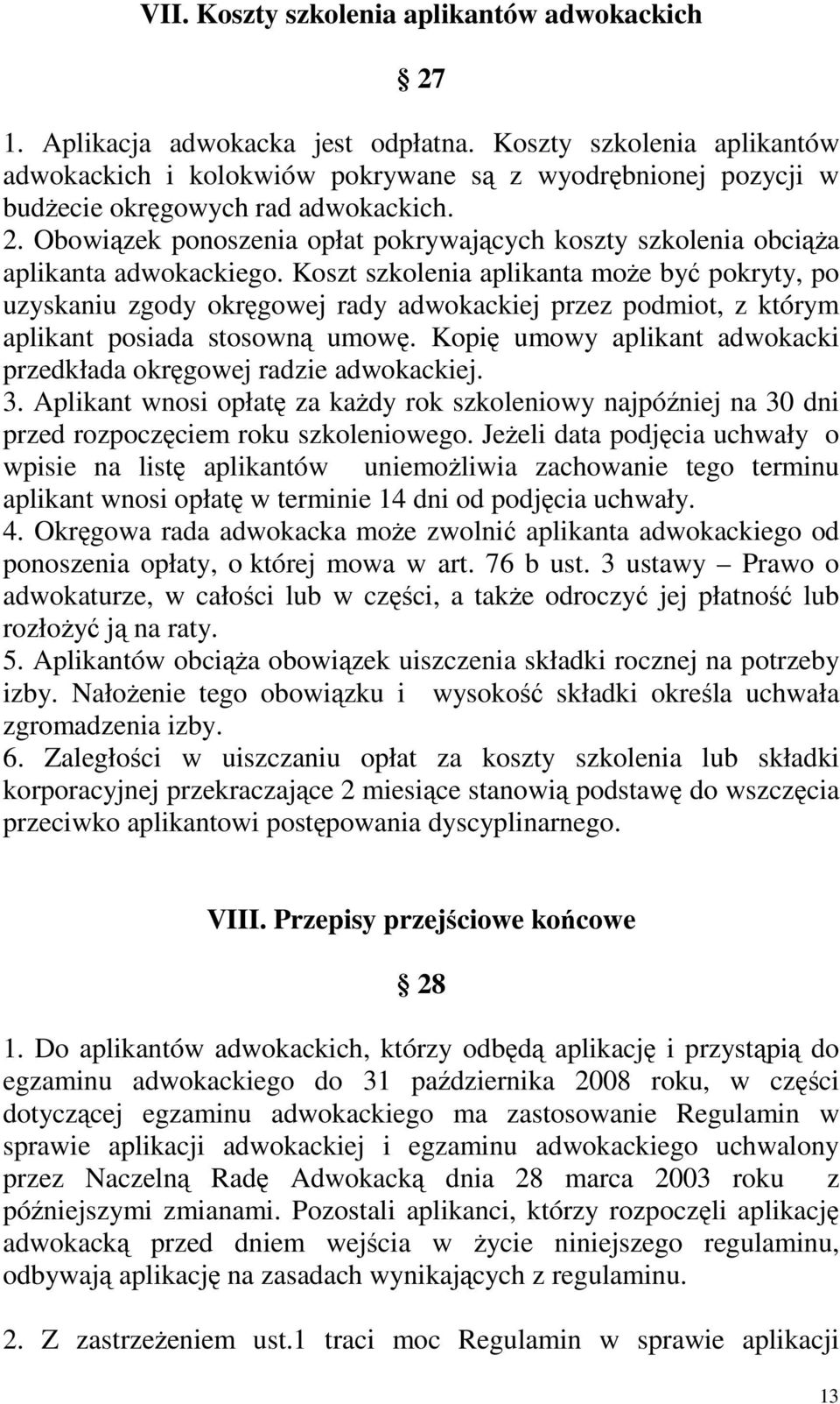 Obowiązek ponoszenia opłat pokrywających koszty szkolenia obciąŝa aplikanta adwokackiego.