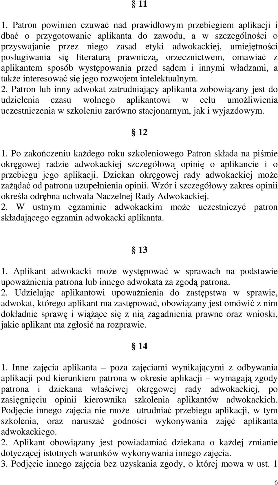 Patron lub inny adwokat zatrudniający aplikanta zobowiązany jest do udzielenia czasu wolnego aplikantowi w celu umoŝliwienia uczestniczenia w szkoleniu zarówno stacjonarnym, jak i wyjazdowym. 12 1.