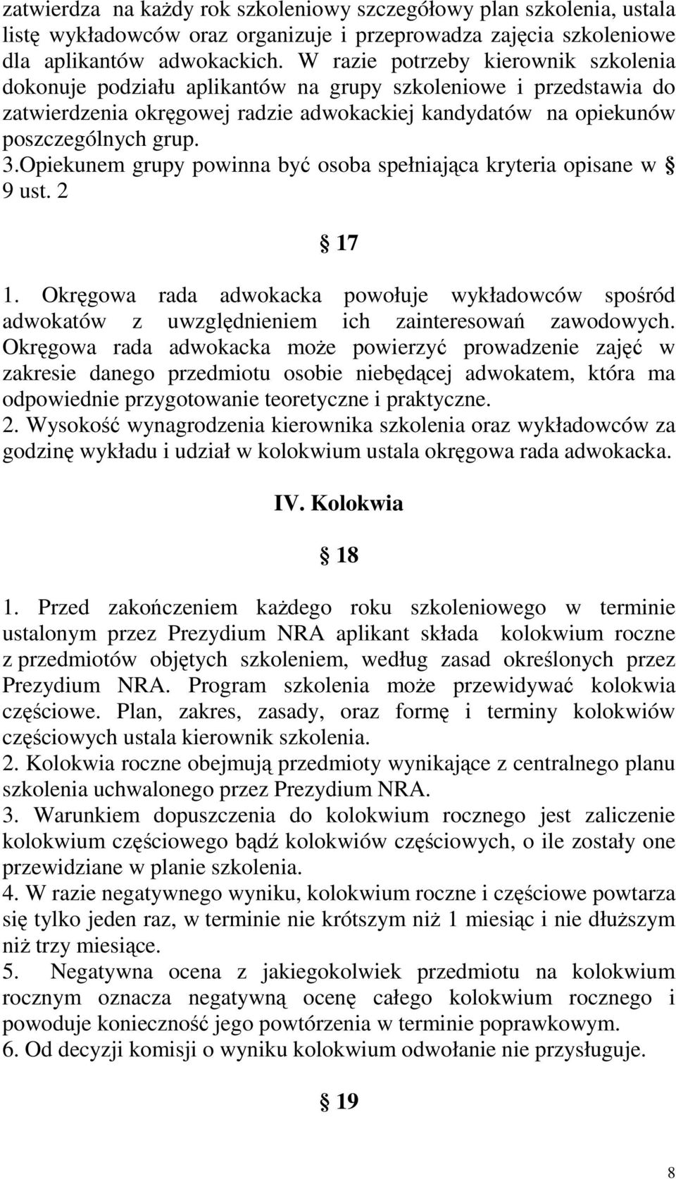 Opiekunem grupy powinna być osoba spełniająca kryteria opisane w 9 ust. 2 17 1. Okręgowa rada adwokacka powołuje wykładowców spośród adwokatów z uwzględnieniem ich zainteresowań zawodowych.