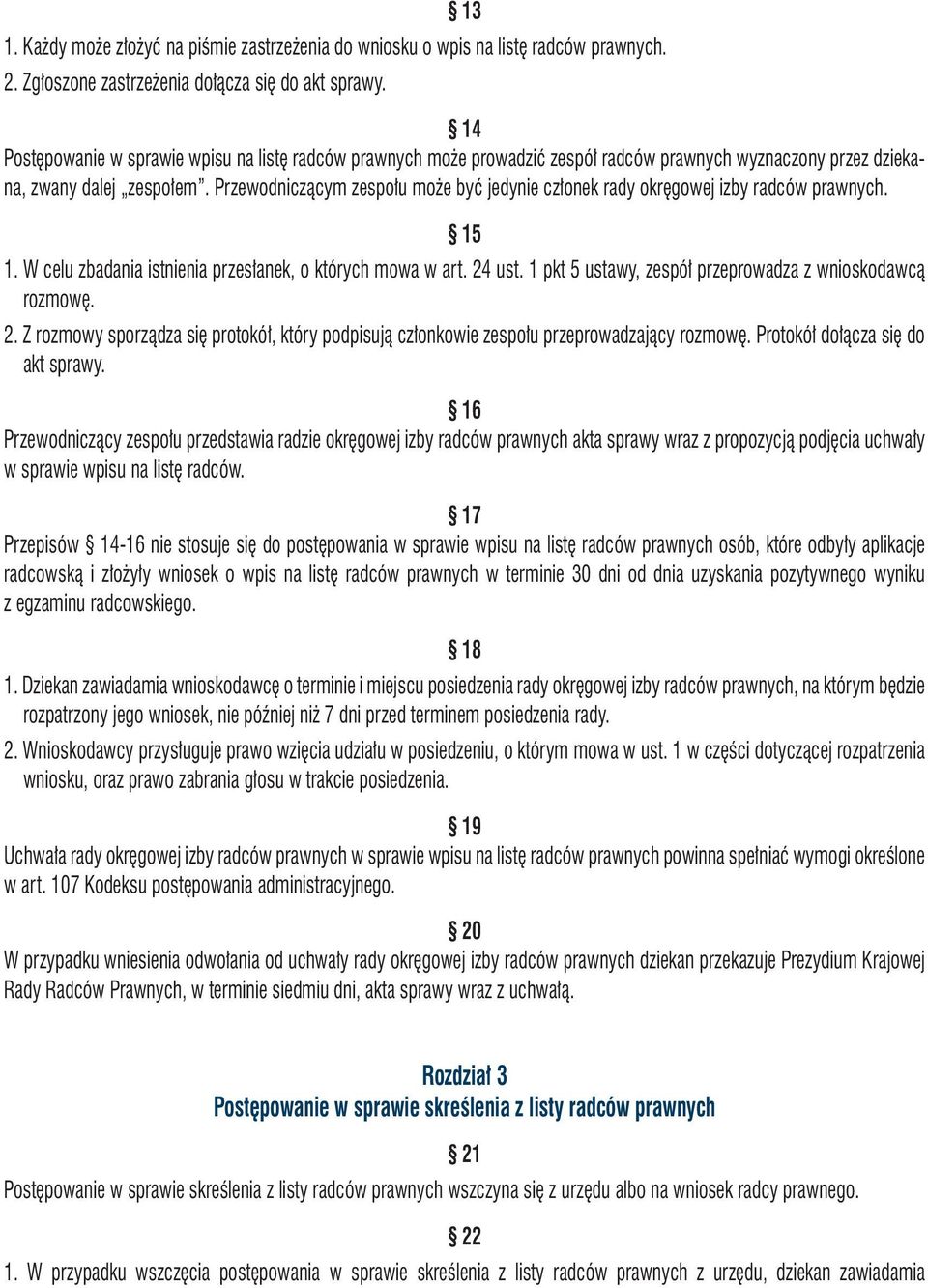 Przewodniczącym zespołu może być jedynie członek rady okręgowej izby radców prawnych. 15 1. W celu zbadania istnienia przesłanek, o których mowa w art. 24 ust.