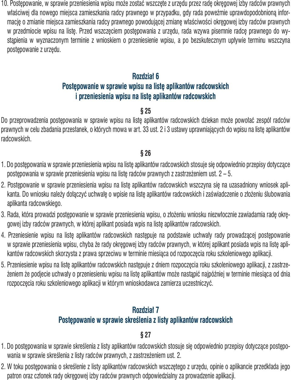 Przed wszczęciem postępowania z urzędu, rada wzywa pisemnie radcę prawnego do wystąpienia w wyznaczonym terminie z wnioskiem o przeniesienie wpisu, a po bezskutecznym upływie terminu wszczyna