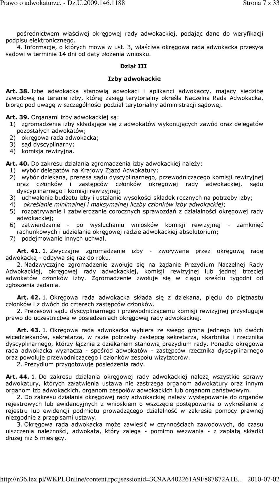 Izbę adwokacką stanowią adwokaci i aplikanci adwokaccy, mający siedzibę zawodową na terenie izby, której zasięg terytorialny określa Naczelna Rada Adwokacka, biorąc pod uwagę w szczególności podział