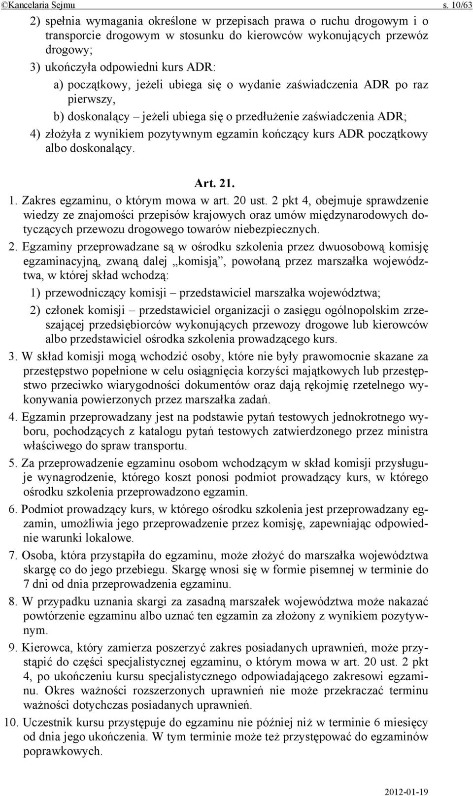 początkowy, jeżeli ubiega się o wydanie zaświadczenia ADR po raz pierwszy, b) doskonalący jeżeli ubiega się o przedłużenie zaświadczenia ADR; 4) złożyła z wynikiem pozytywnym egzamin kończący kurs