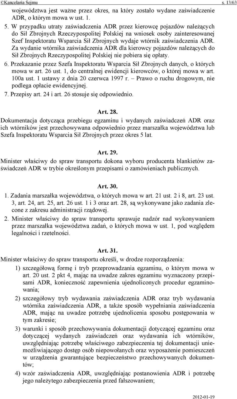 wtórnik zaświadczenia ADR. Za wydanie wtórnika zaświadczenia ADR dla kierowcy pojazdów należących do Sił Zbrojnych Rzeczypospolitej Polskiej nie pobiera się opłaty. 6.