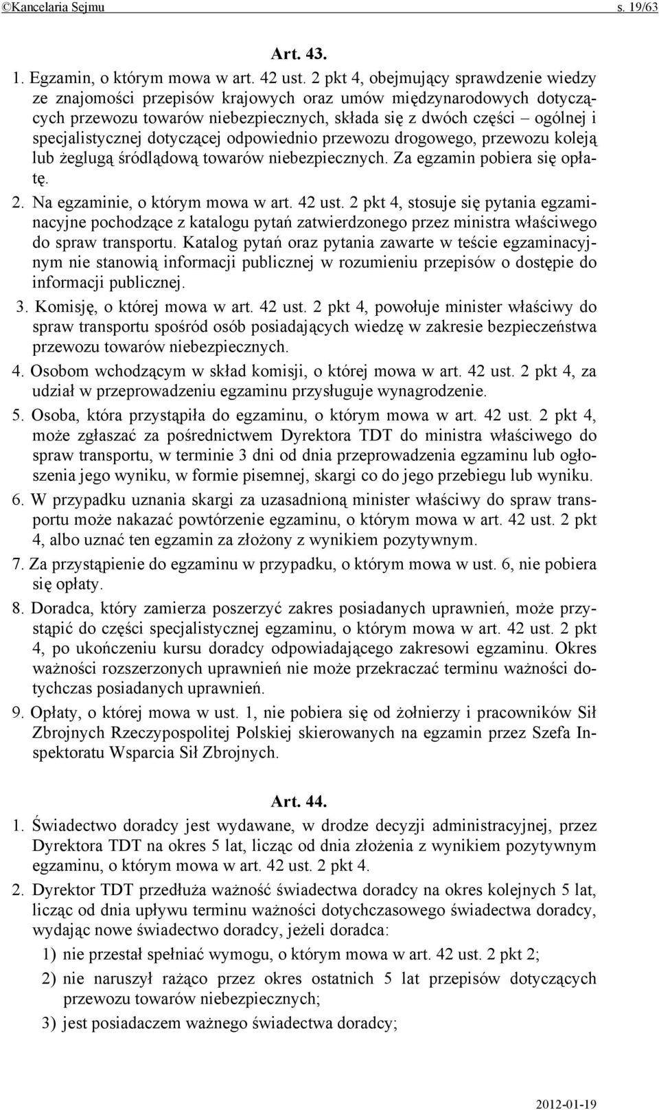 dotyczącej odpowiednio przewozu drogowego, przewozu koleją lub żeglugą śródlądową towarów niebezpiecznych. Za egzamin pobiera się opłatę. 2. Na egzaminie, o którym mowa w art. 42 ust.