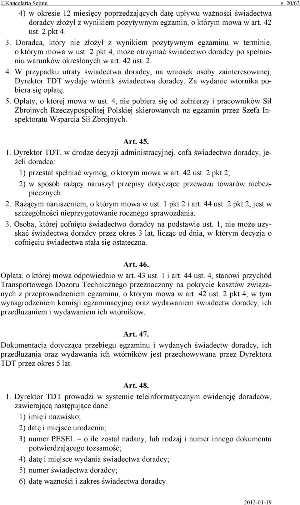 może otrzymać świadectwo doradcy po spełnieniu warunków określonych w art. 42 ust. 2. 4. W przypadku utraty świadectwa doradcy, na wniosek osoby zainteresowanej, Dyrektor TDT wydaje wtórnik świadectwa doradcy.