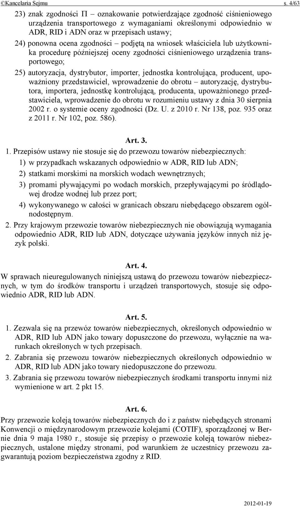 zgodności podjętą na wniosek właściciela lub użytkownika procedurę późniejszej oceny zgodności ciśnieniowego urządzenia transportowego; 25) autoryzacja, dystrybutor, importer, jednostka kontrolująca,