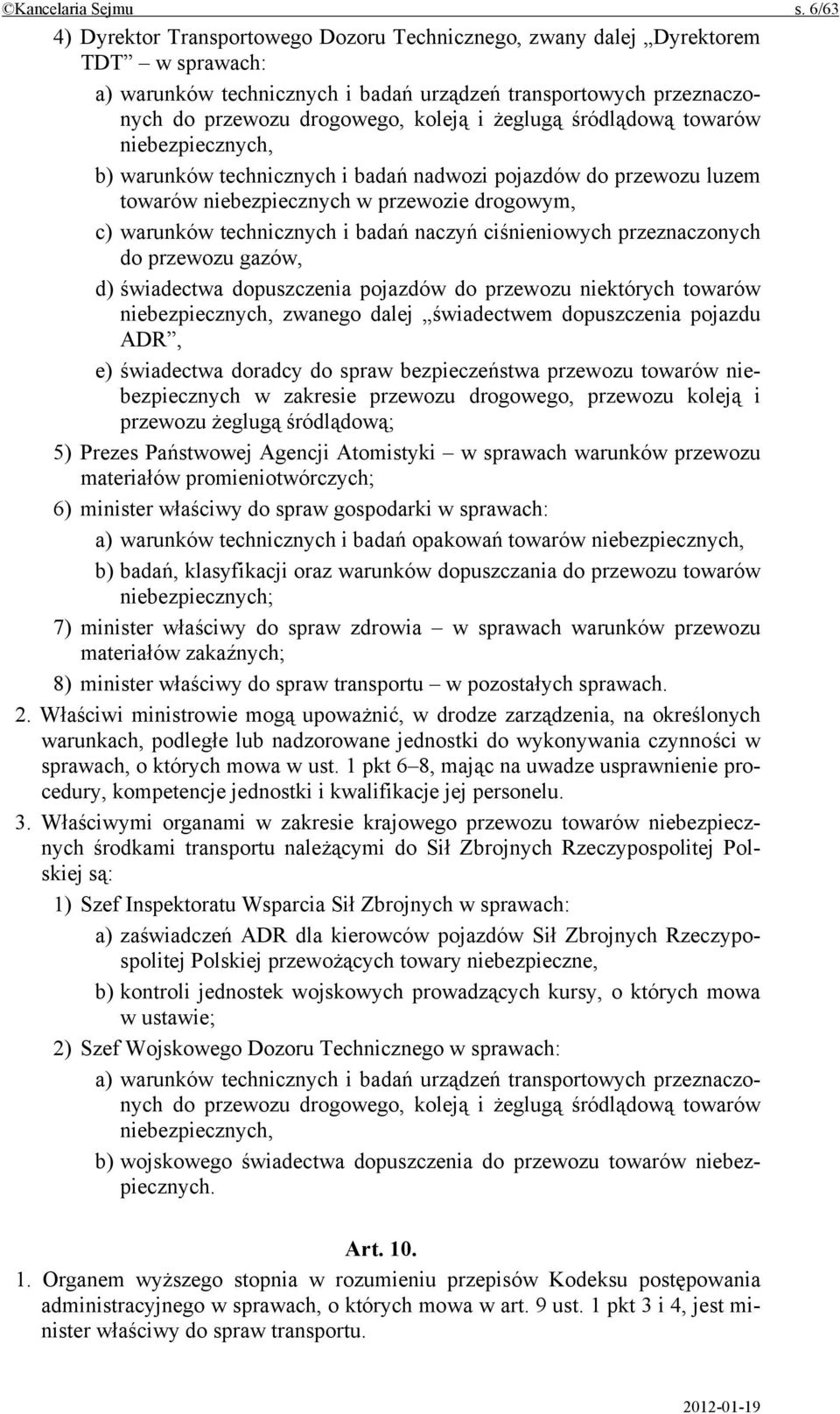 żeglugą śródlądową towarów niebezpiecznych, b) warunków technicznych i badań nadwozi pojazdów do przewozu luzem towarów niebezpiecznych w przewozie drogowym, c) warunków technicznych i badań naczyń