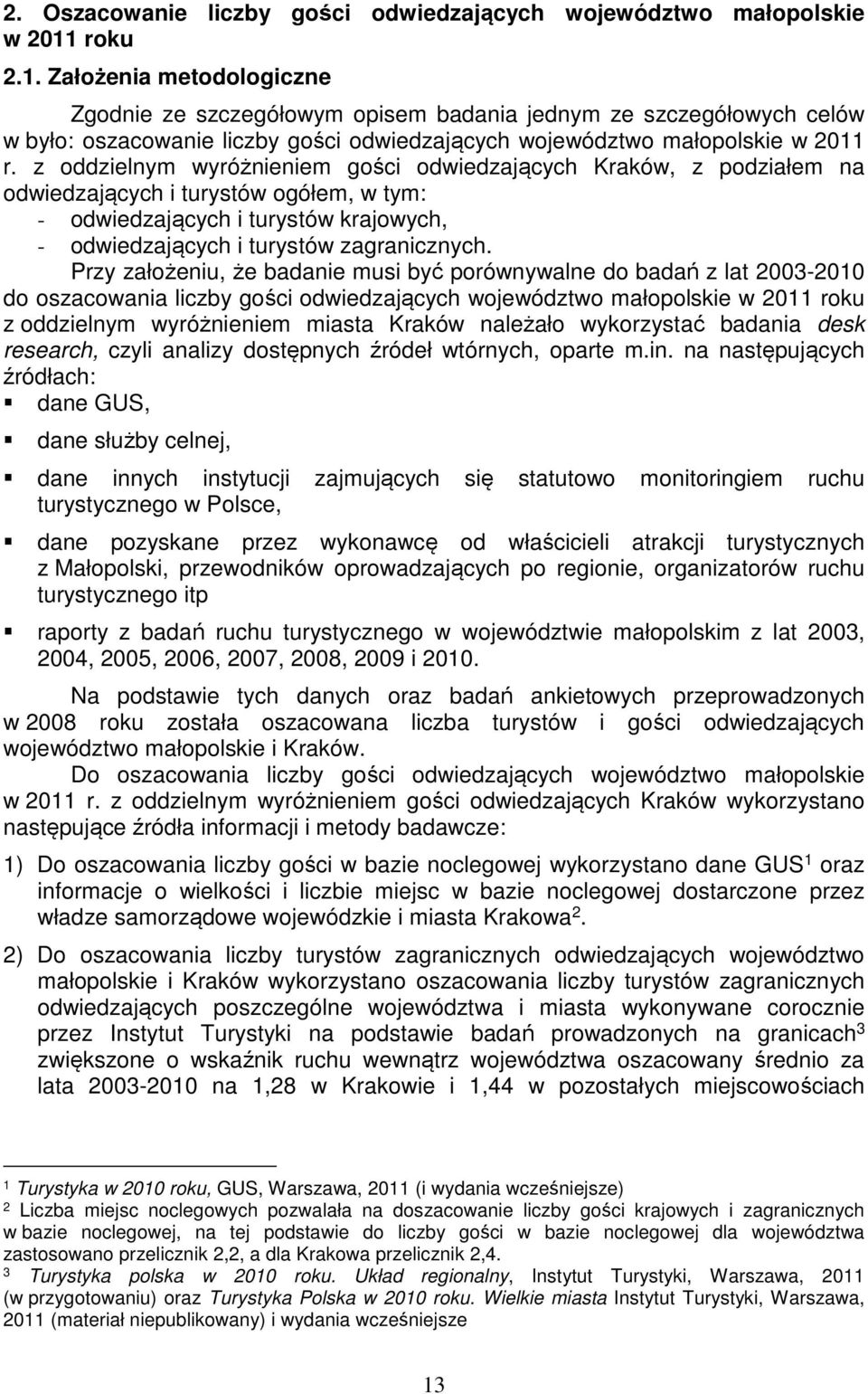 z oddzielnym wyróżnieniem gości odwiedzających Kraków, z podziałem na odwiedzających i turystów ogółem, w tym: - odwiedzających i turystów krajowych, - odwiedzających i turystów zagranicznych.