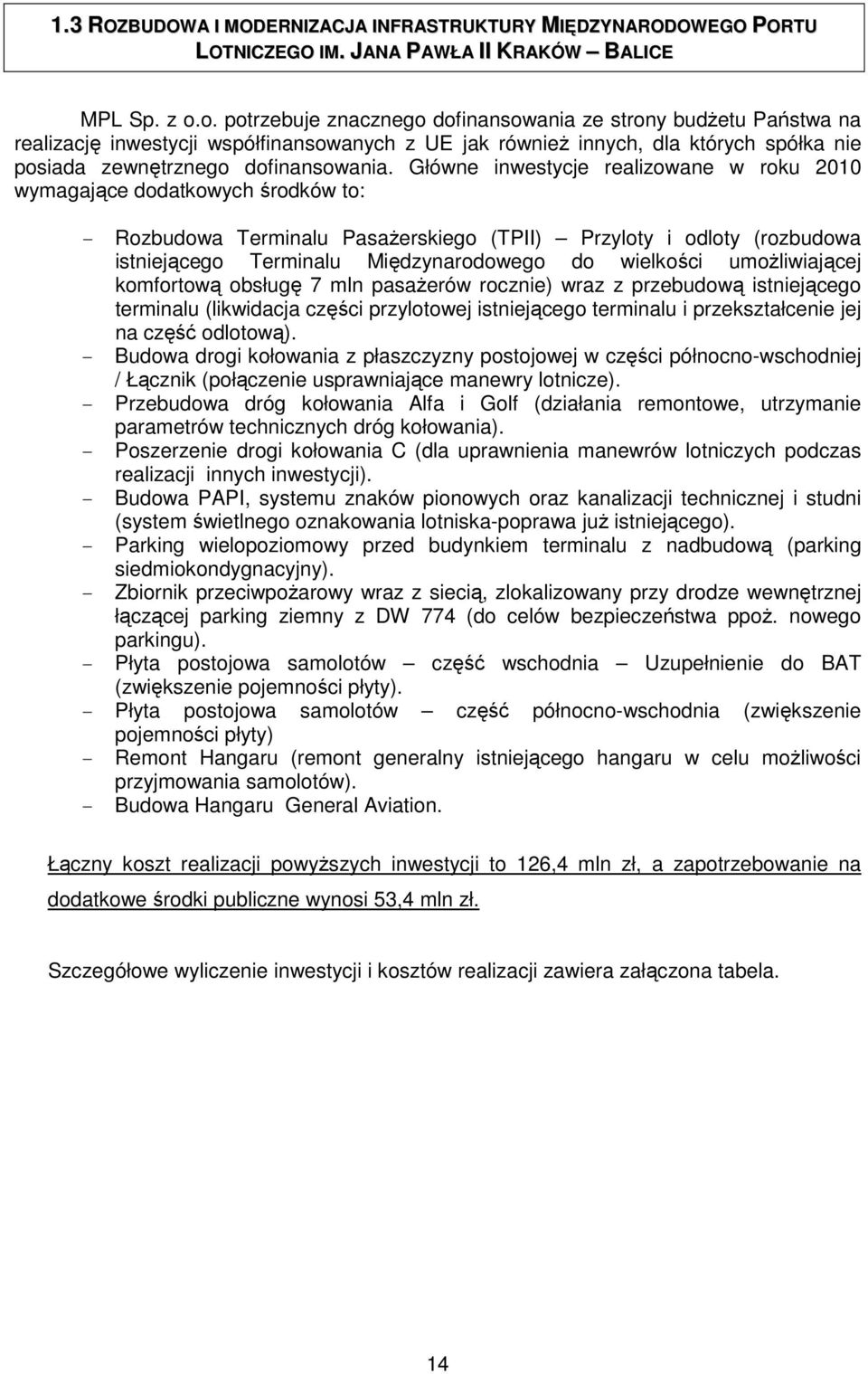 Główne inwestycje realizowane w roku 2010 wymagające dodatkowych środków to: - Rozbudowa Terminalu Pasażerskiego (TPII) Przyloty i odloty (rozbudowa istniejącego Terminalu Międzynarodowego do